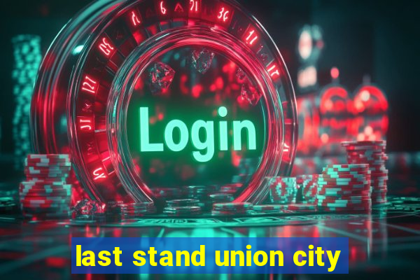 last stand union city